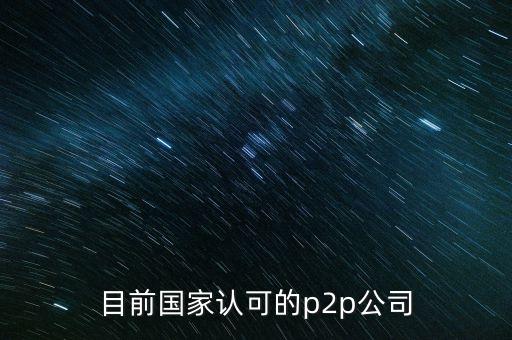 目前國家認可的p2p公司