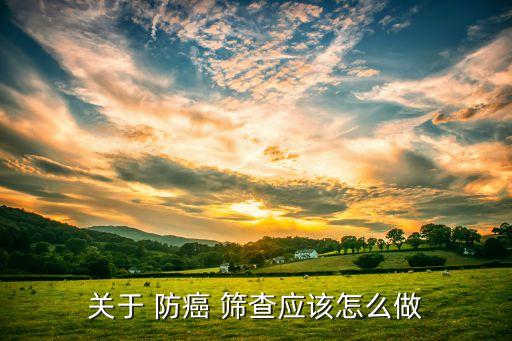 關(guān)于 防癌 篩查應(yīng)該怎么做