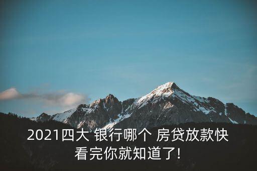 2021四大 銀行哪個(gè) 房貸放款快看完你就知道了!