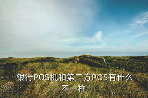  銀行POS機(jī)和第三方POS有什么不一樣