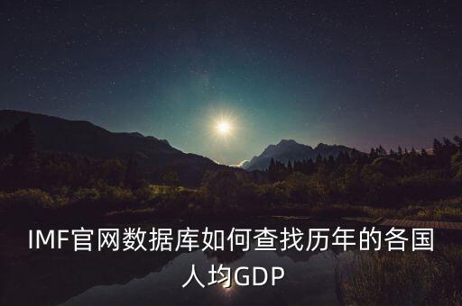 IMF官網(wǎng)數(shù)據(jù)庫(kù)如何查找歷年的各國(guó) 人均GDP