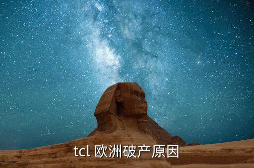 tcl 歐洲破產(chǎn)原因