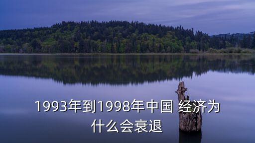 1993年到1998年中國(guó) 經(jīng)濟(jì)為什么會(huì)衰退