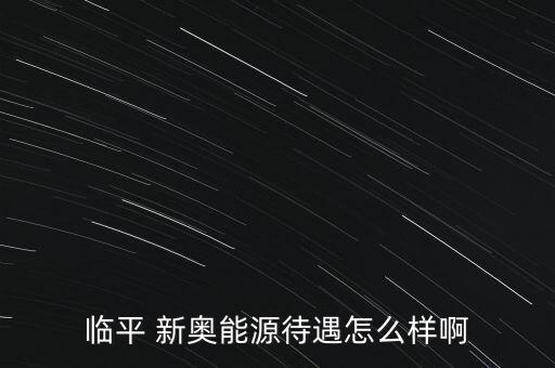 臨平 新奧能源待遇怎么樣啊