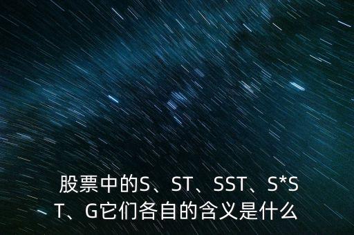  股票中的S、ST、SST、S*ST、G它們各自的含義是什么