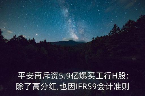  平安再斥資5.9億爆買工行H股:除了高分紅,也因IFRS9會計準則