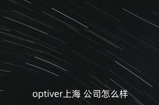  optiver上海 公司怎么樣