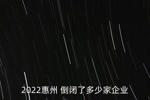 2022惠州 倒閉了多少家企業(yè)