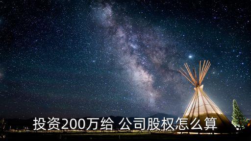 投資200萬(wàn)給 公司股權(quán)怎么算