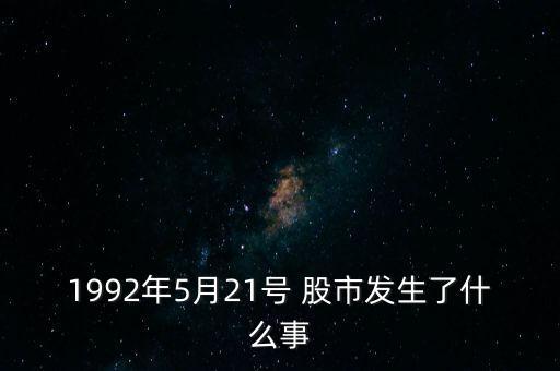 1992年5月21號(hào) 股市發(fā)生了什么事