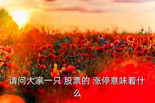 請(qǐng)問(wèn)大家一只 股票的 漲停意味著什么