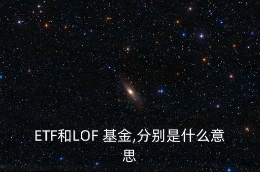 ETF和LOF 基金,分別是什么意思