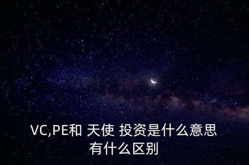 VC,PE和 天使 投資是什么意思有什么區(qū)別