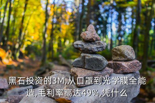 黑石投資的3M,從口罩到光學(xué)膜全能造,毛利率高達(dá)49%,憑什么