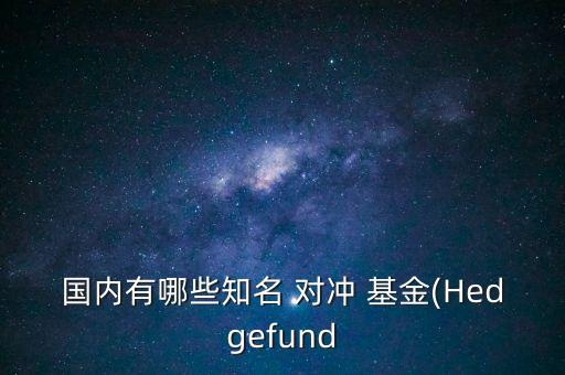 國內(nèi)有哪些知名 對(duì)沖 基金(Hedgefund