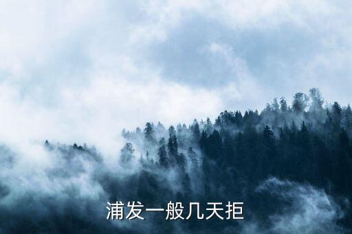 浦發(fā)一般幾天拒