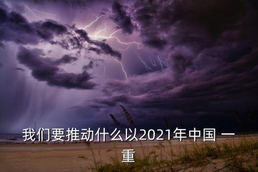 我們要推動(dòng)什么以2021年中國(guó) 一重