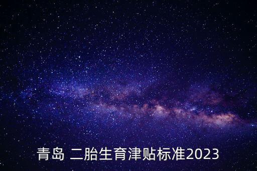 青島 二胎生育津貼標準2023