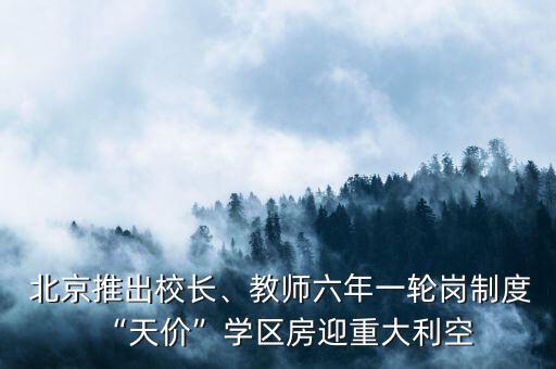  北京推出校長、教師六年一輪崗制度“天價(jià)”學(xué)區(qū)房迎重大利空