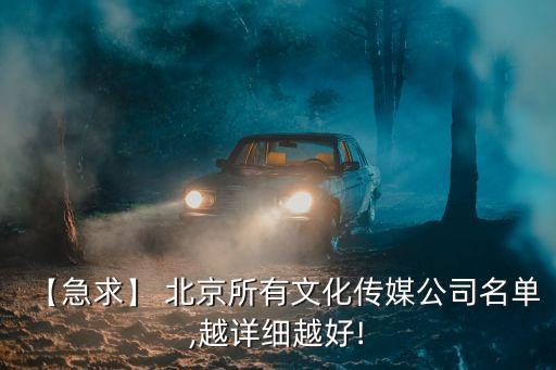 【急求】 北京所有文化傳媒公司名單,越詳細越好!