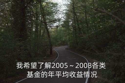 我希望了解2005～2008各類 基金的年平均收益情況