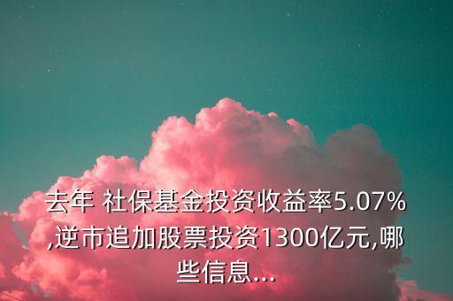 去年 社?；鹜顿Y收益率5.07%,逆市追加股票投資1300億元,哪些信息...