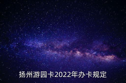 揚(yáng)州游園卡2022年辦卡規(guī)定