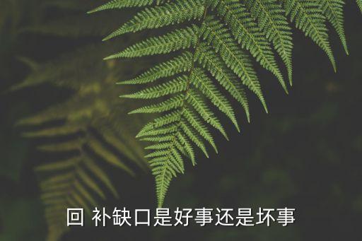 回 補(bǔ)缺口是好事還是壞事