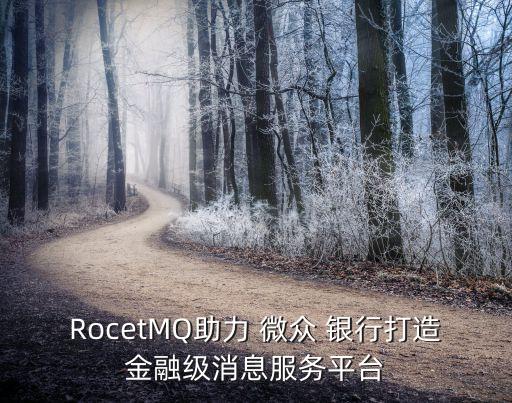 RocetMQ助力 微眾 銀行打造金融級(jí)消息服務(wù)平臺(tái)