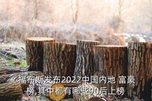  福布斯發(fā)布2022中國(guó)內(nèi)地 富豪榜,其中都有哪些90后上榜