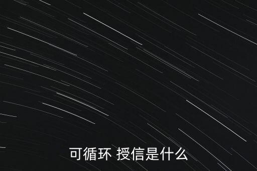 可循環(huán) 授信是什么