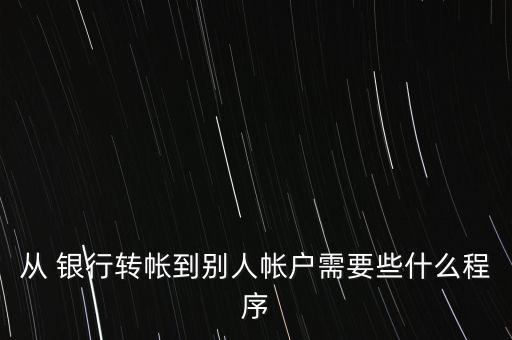 從 銀行轉(zhuǎn)帳到別人帳戶需要些什么程序