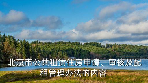  北京市公共租賃住房申請(qǐng)、審核及配租管理辦法的內(nèi)容