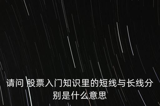 長(zhǎng)線股票是什么,股票長(zhǎng)線空倉(cāng)是什么意思