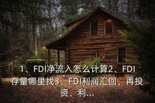 1、FDI凈流入怎么計(jì)算2、FDI存量哪里找3、FDI利潤(rùn)匯回、再投資、利...