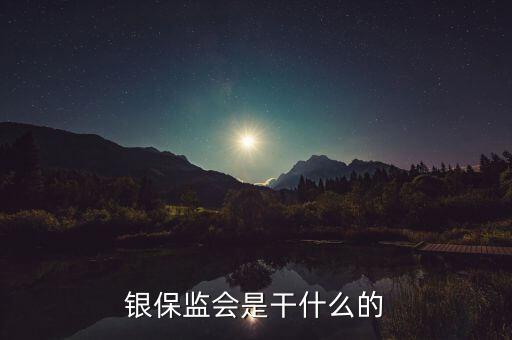 銀保監(jiān)會(huì)是干什么的