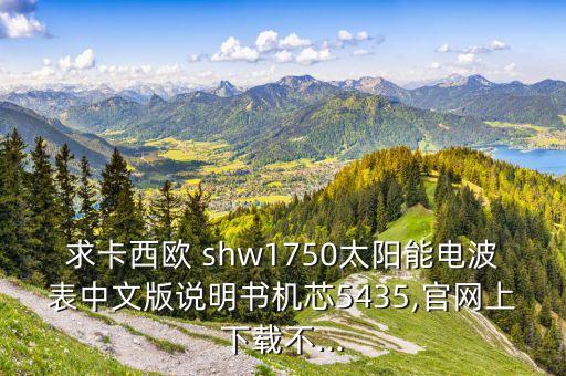 求卡西歐 shw1750太陽能電波表中文版說明書機芯5435,官網(wǎng)上下載不...