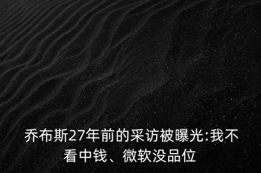  喬布斯27年前的采訪被曝光:我不看中錢、微軟沒品位