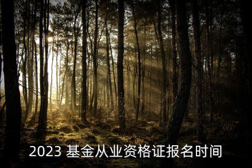 2023 基金從業(yè)資格證報(bào)名時(shí)間