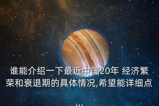 誰能介紹一下最近中國20年 經(jīng)濟(jì)繁榮和衰退期的具體情況,希望能詳細(xì)點(diǎn)...