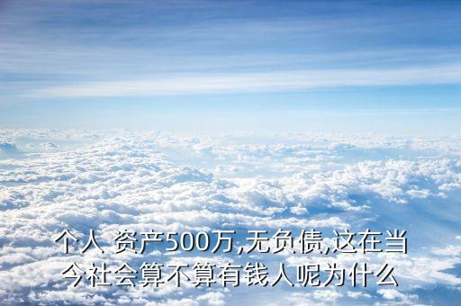 個人 資產(chǎn)500萬,無負(fù)債,這在當(dāng)今社會算不算有錢人呢為什么