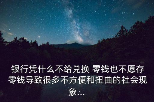  銀行憑什么不給兌換 零錢也不愿存 零錢導(dǎo)致很多不方便和扭曲的社會現(xiàn)象...