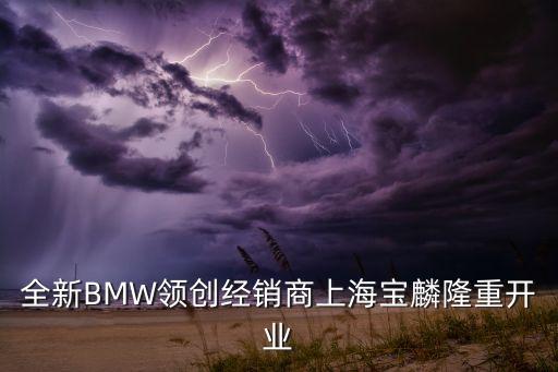 全新BMW領創(chuàng)經(jīng)銷商上海寶麟隆重開業(yè)