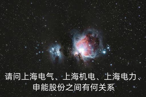 請問上海電氣、上海機電、上海電力、 申能股份之間有何關系