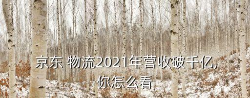  京東 物流2021年?duì)I收破千億,你怎么看