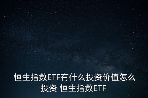  恒生指數(shù)ETF有什么投資價(jià)值怎么投資 恒生指數(shù)ETF