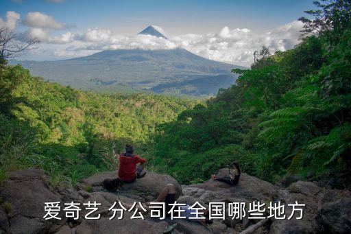 愛奇藝 分公司在全國哪些地方