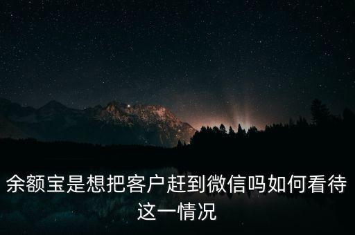 余額寶是想把客戶(hù)趕到微信嗎如何看待這一情況