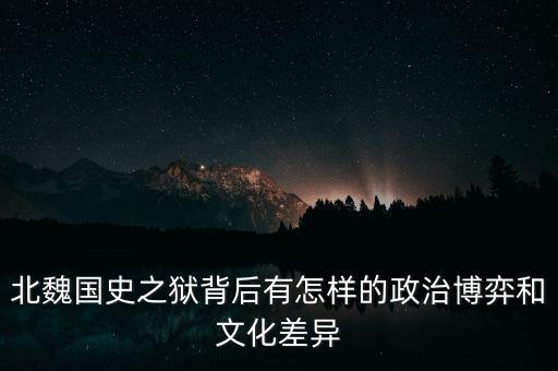 北魏國史之獄背后有怎樣的政治博弈和文化差異