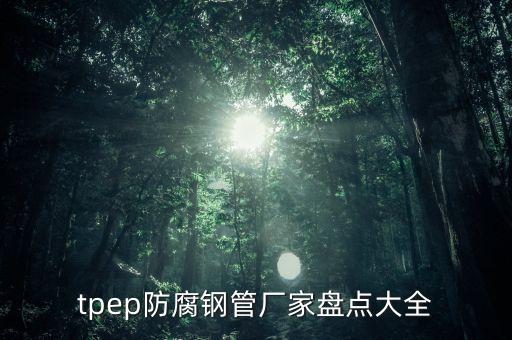 tpep防腐鋼管廠家盤點(diǎn)大全